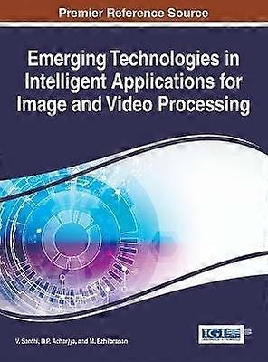 Emerging Technologies in Intelligent Applications for Image and Video Processing