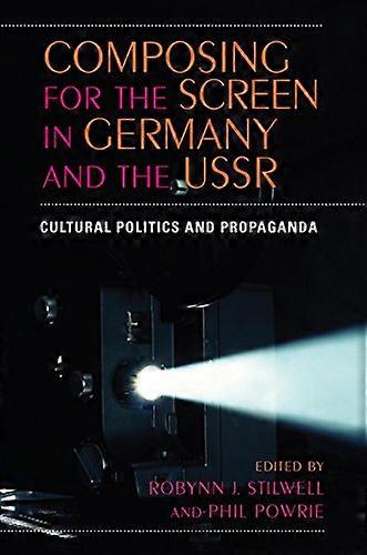 Composing for the Screen in Germany and the USSR: Cultural Politics and Propaganda