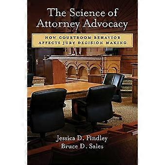 The Science of Attorney Advocacy How Courtroom Behavior Affects Jury Decision Making