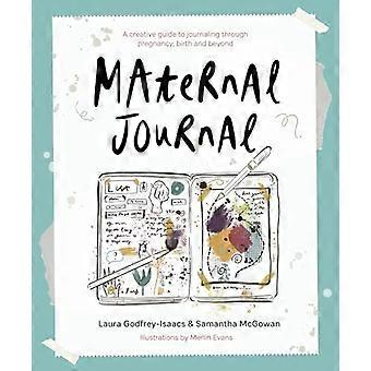 Maternal Journal: Ein kreativer Leitfaden für Journaling durch Schwangerschaft, Geburt und darüber hinaus