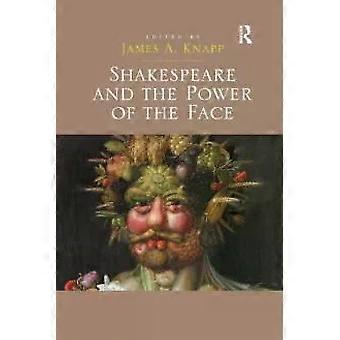 Shakespeare And The Power Of The Face - James A. Knapp