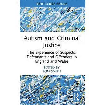 Autism And Criminal Justice The Experience Of Suspects Defendants And Offende - Taylor & Francis Ltd