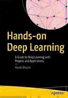 Hands-on Deep Learning A Guide To Deep Learning With Projects And Applications - Harsh Bhasin
