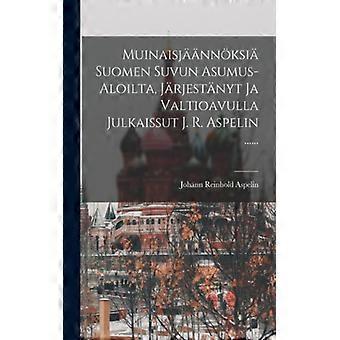 Muinaisjnnksi Suomen Suvun Asumus-aloilta Jrjestnyt Ja Valtioavulla Julkaissu - Johann Reinhold Aspelin - Paperback - English Book - History
