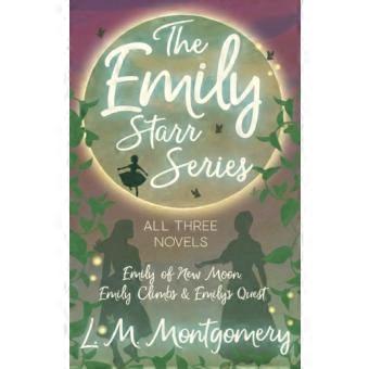 The Emily Starr Series All Three Novelsemily Of Moon Emily Climbs And Emilys