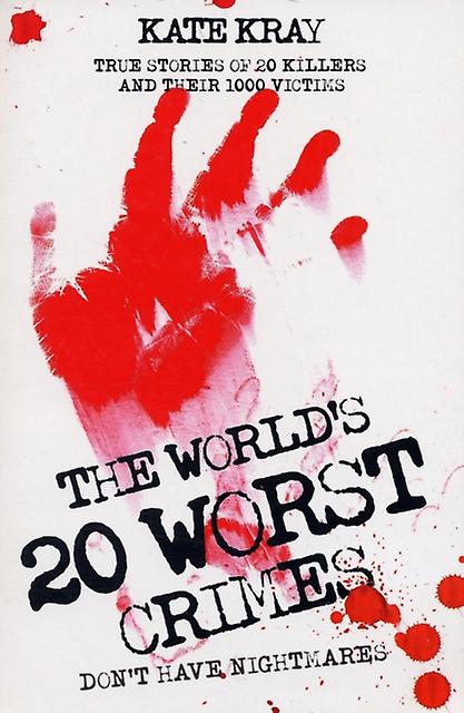The Worlds Twenty Worst Crimes True Stories Of 10 Killers And Their 3000 Victim by Kate Kray Paperback Book
