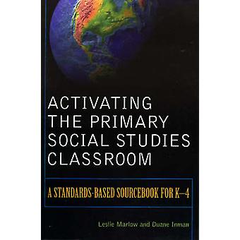 Activating The Primary Social Studies Classroom A Standards-based Sourcebook For - Leslie Marlow