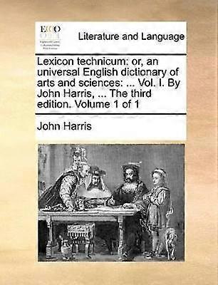Lexicon technicum or an universal English dictionary of arts and sciences  Vol I By John Harris  The third edition Volume 1 of 1