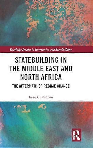Statebuilding in the Middle East and North Africa: The Aftermath of Regime Change