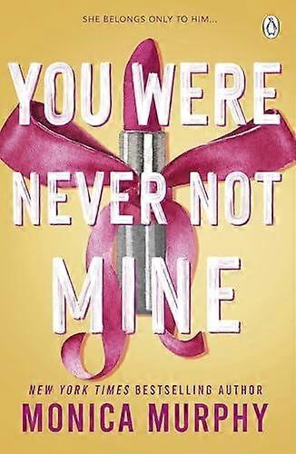 You Were Never Not Mine - Monica Murphy