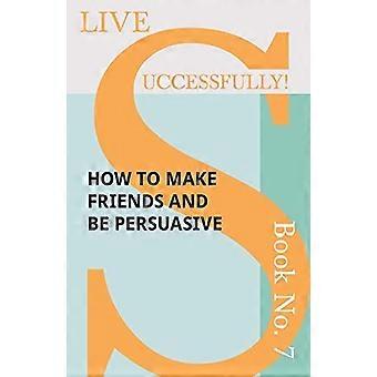 Vivi con successo! Libro n. 7 - Come fare amicizia ed essere persuasivi