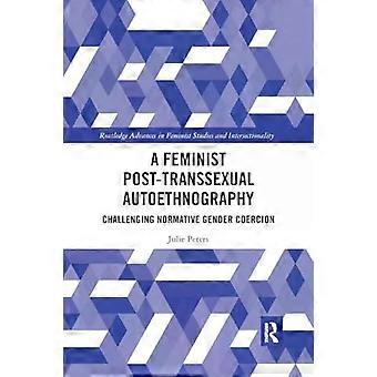 A Feminist Post-transsexual Autoethnography Challenging Normative Gender Coercio - Julie Peters
