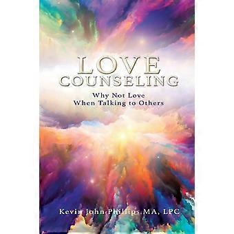Love Counseling Why Not Love When Talking To Others - Kevin John Phillips MA LPC - Paperback - en Book