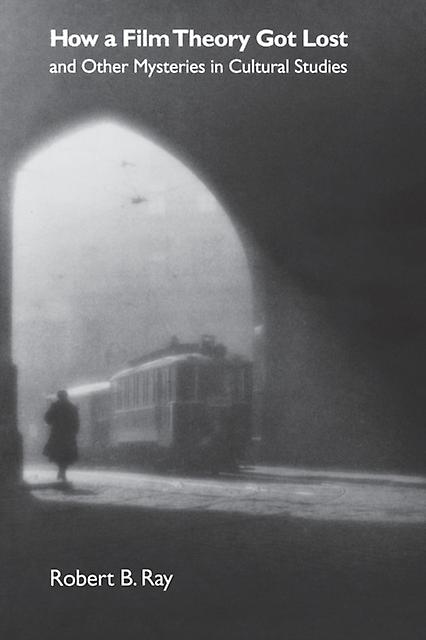 How A Film Theory Got Lost And Other Mysteries In Cultural Studies by Robert B. Ray Paperback Book