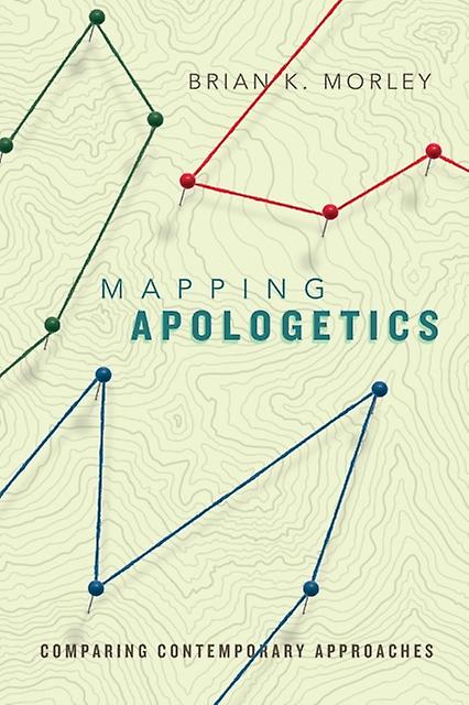 Mapping Apologetics Comparing Contemporary Approaches by Brian K. Morley Paperback