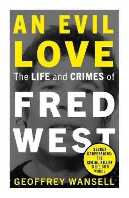 An Evil Love The Life And Crimes Of Fred West by Geoffrey Wansell Paperback Book