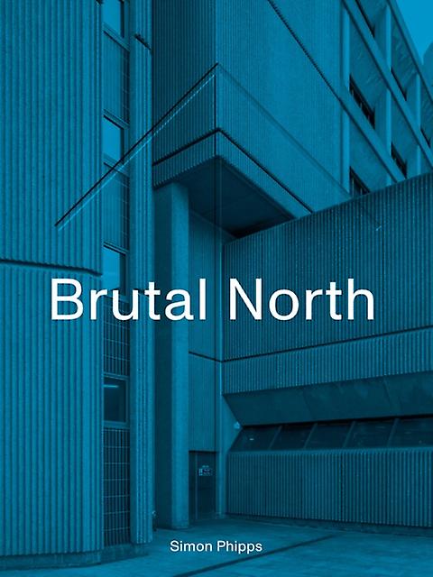 Brutal North by Simon Phipps Hardback Book