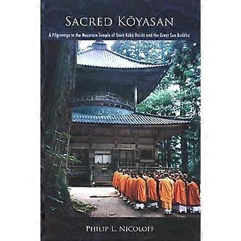 Sacred Kyasan A Pilgrimage To The Mountain Temple Of Saint Kb Daishi And The Gre - Philip L. Nicoloff