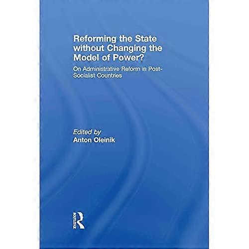 Reforming the State Without Changing the Model of Power?: On Administrative Reform in Post-Socialist Countries