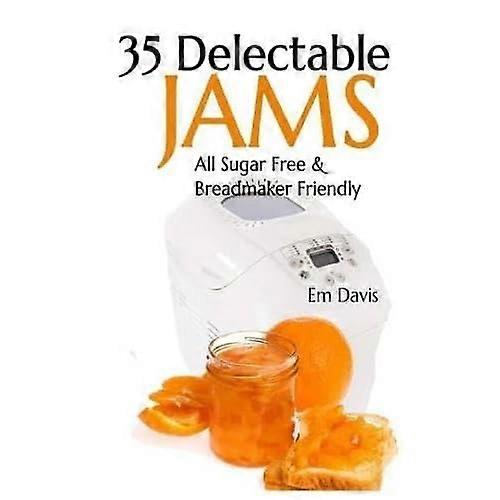 35 Delectable Jam Recipes: All Sugar Free and Breadmaker Friendly