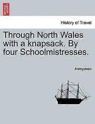 Through North Wales with a knapsack By four Schoolmistresses