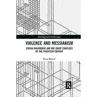 Violence and Messianism Jewish Philosophy and the Great Conflicts of the Twentieth Century