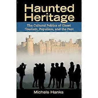 Haunted Heritage The Cultural Politics of Ghost Tourism Populism and the Past