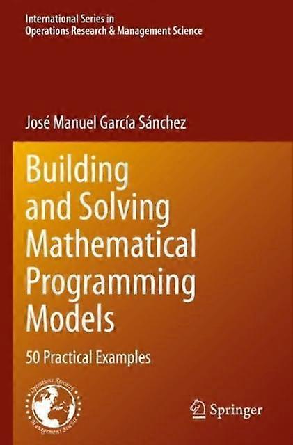 Building And Solving Mathematical Programming Models 50 Practical Examples - Jos Manuel Garca Snchez