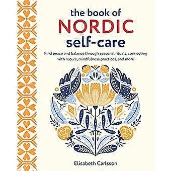 The Book of Nordic Self Care Find Peace and Balance Through Seasonal Rituals Connecting with Nature Mindfulness Practices and More