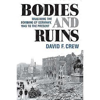 Kropper og ruiner: Forestilling om bombingen av Tyskland, 1945 til i dag (sosialhistorie, populærkultur og politikk i Tyskland)