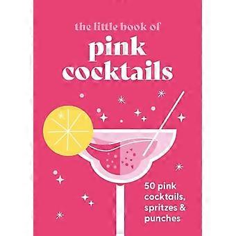 Das kleine Buch der rosa Cocktails: 50 rosa Cocktails, Spritzer und Bowlen
