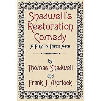 Shadwell's Restoration Comedy: A Play in Three Acts
