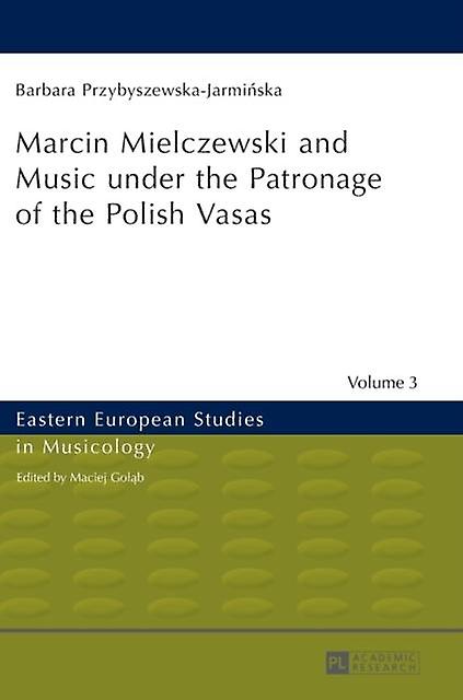 Marcin Mielczewski And Music Under The Patronage Of The Polish Vasas by Barbara PrzybyszewskaJarminska Paperback Book