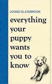Everything Your Puppy Wants You To Know by Louise Glazebrook Hardback Book