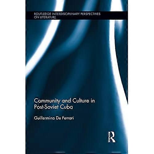 Community and Culture in Post-Soviet Cuba (Routledge Interdisciplinary Perspectives on Literature)