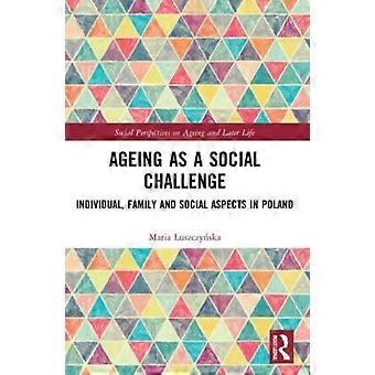 Ageing As A Social Challenge Individual Family And Social Aspects In Poland - Maria uszczyska