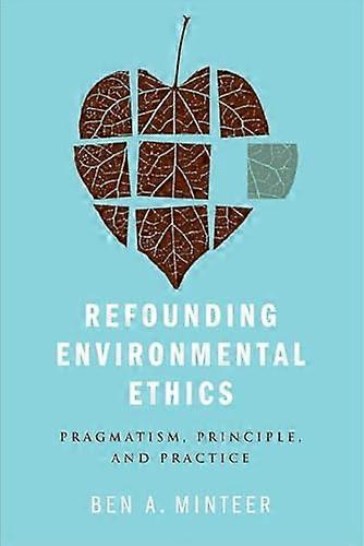 Refounding Environmental Ethics Pragmatism Principle and Practice