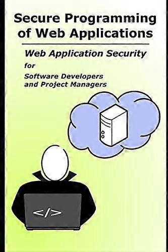 Secure Programming of Web Applications: Web Application Security for Software Developers and Project Managers