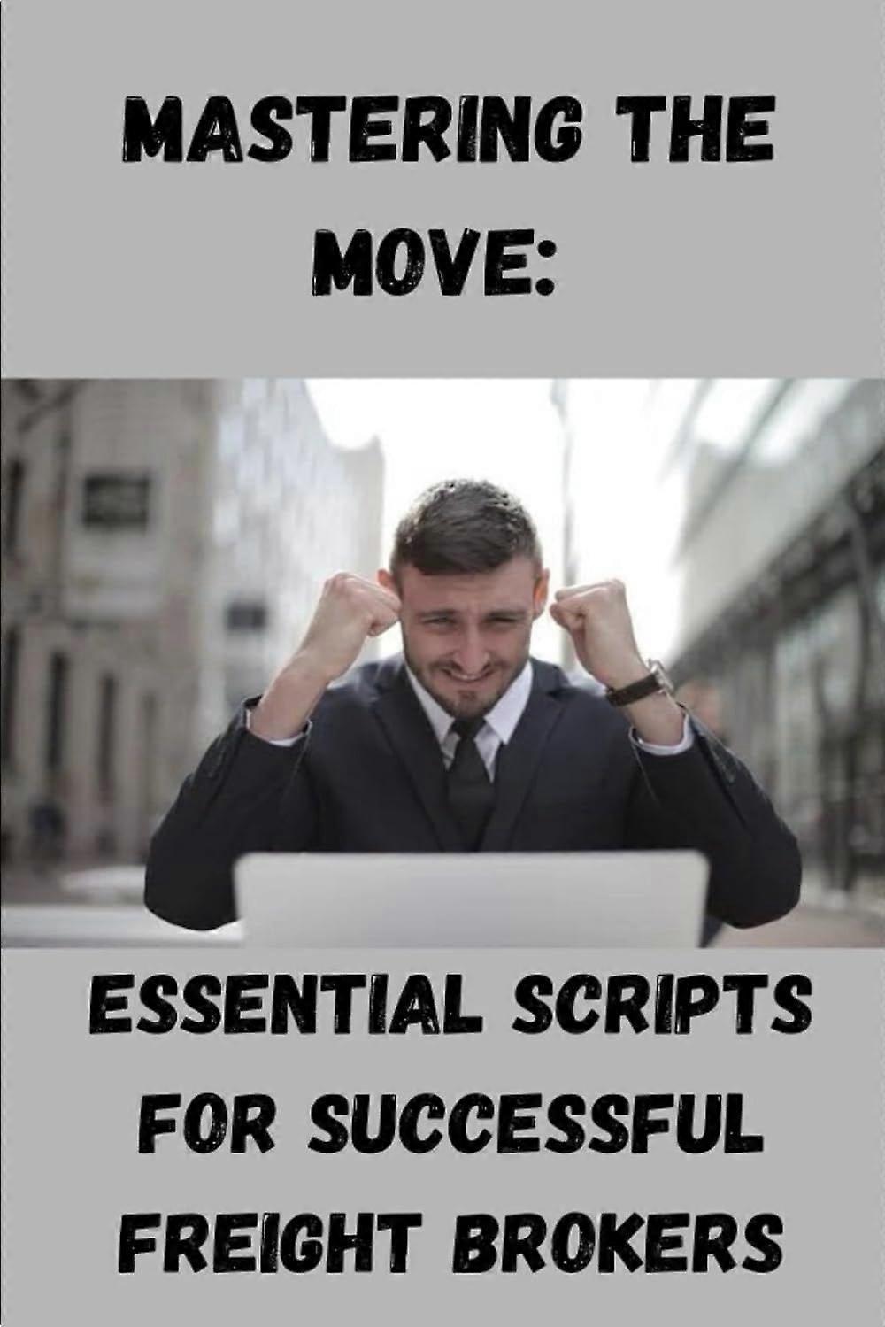 Mastering the move essential scripts for successful freight brokers