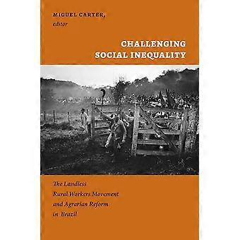 Challenging Social Inequality The Landless Rural Workers Movement and Agrarian Reform in Brazil