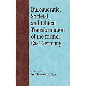 Bureaucratic Societal And Ethical Transformation Of The Former East German - Bloomsbury Publishing PLC - Paperback - English Book - History