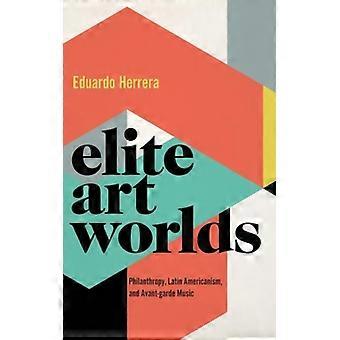 Elite Art Worlds Philanthropy Latin Americanism And Avant-garde Music
