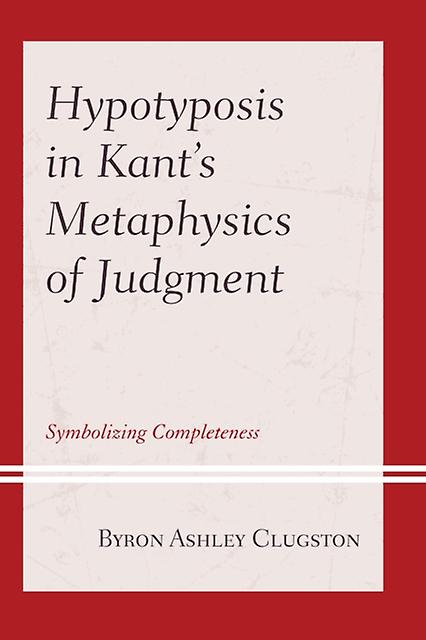 Hypotyposis In Kants Metaphysics Of Judgment by Byron Ashley Clugston Paperback Book