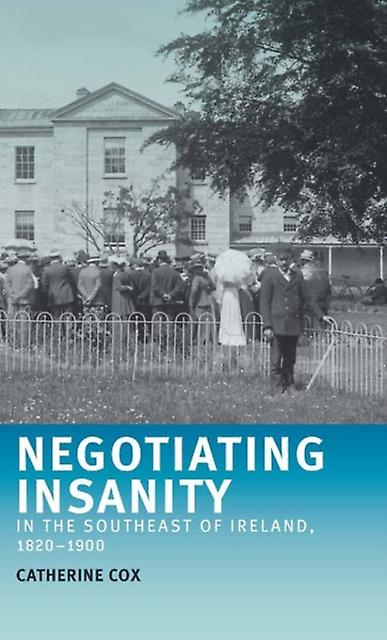 Negotiating Insanity In The Southeast Of Ireland 18201900 by Catherine Cox Paperback Book