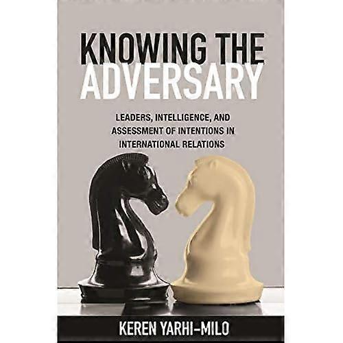 Knowing the Adversary: Leaders, Intelligence, and Assessment of Intentions in International Relations (Princeton...