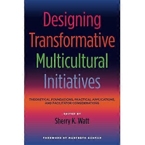 Designing Transformative Multicultural Initiatives: Theoretical Foundations, Practical Applications and Facilitator...