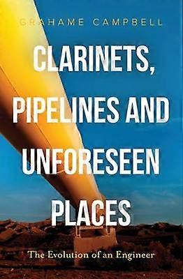 Clarinets Pipelines and Unforeseen Places The Evolution of an Engineer
