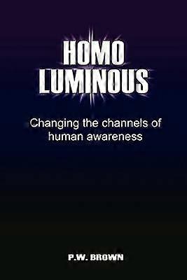 Homo Luminous Changing the Channels of Human Awareness