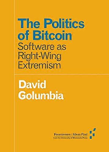 The Politics of Bitcoin: Software as Right Wing Extremism