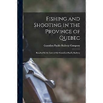 Fischen und Schießen in der Provinz Quebec [Mikroform] : Erreichbar durch die Strecken der Canadian Pacific Railway